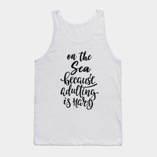 On The Sea Because Adulting Is Hard Tank Top